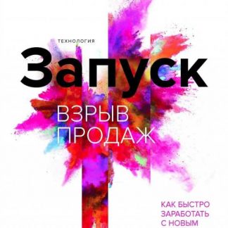 [Аяз Шабутдинов] Запуск. Взрыв продаж. Как быстро заработать с новым продуктом (2019)