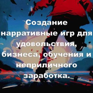 [Алексей Крол] Создание нарративных игр для удовольствия, бизнеса, обучения и неприличного заработка (2019)