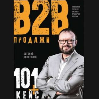 [Евгений Колотилов] Продажи B2B: 101+ кейс (2019)