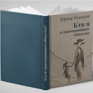 [Франц Рупперт] Кто я в травмированном обществе? Как динамика "жертва-агрессор" определяет нашу жизнь, и как нам выйти из этой динамики (2021)