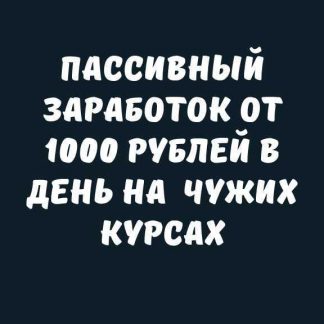 Пассивный заработок от 1000 рублей в день на чужих курсах