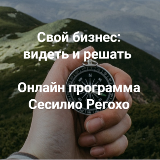[Сесилио Регохо] Свой бизнес: видеть и решать. Модуль 1 (2022)