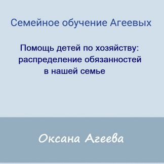 [Семейное обучение Агеевых] Помощь детей по хозяйству: распределение обязанностей в нашей семье (2022)