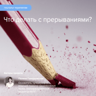 [Полина Гавердовская] Что делать с прерываниями? Гештальт терапия (2022)