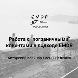 [Центр EMDR][Елена Пелешок] Работа с "пограничными" клиентами в подходе EMDR (2023)