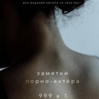 [Заметки порно-актёра] 999 в 1. Все издания автора за 2020–2021 гг. [Аудиокнига]