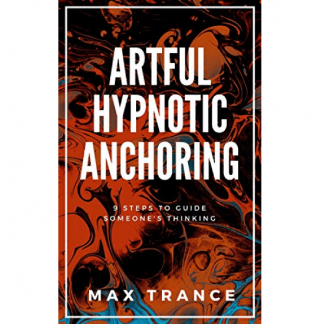 [Макс Транс] Искусство гипнотического якорения: 9 шагов к управлению мышлением собеседника