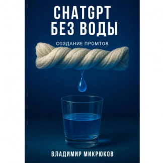 [Владимир Микрюков] ChatGPT без воды. Создание промтов (2025)
