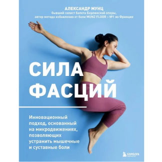 [Александр Мунц] Сила фасций. Инновационный подход, основанный на микродвижениях, позволяющих устранить мышечные и суставные боли (2025)
