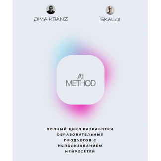[Дима Кранц, Skaldi] AI Method. Полный цикл разработки образовательных продуктов с использованием нейросетей + Смыслы 2.0 (2025)